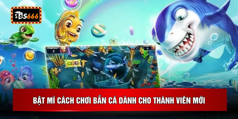 Bật mí cách chơi bắn cá dành cho thành viên mới