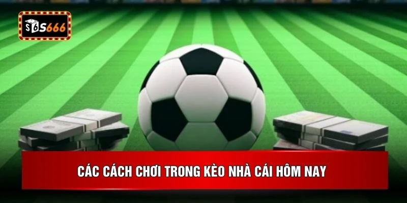 Các cách chơi trong kèo nhà cái hôm nay 