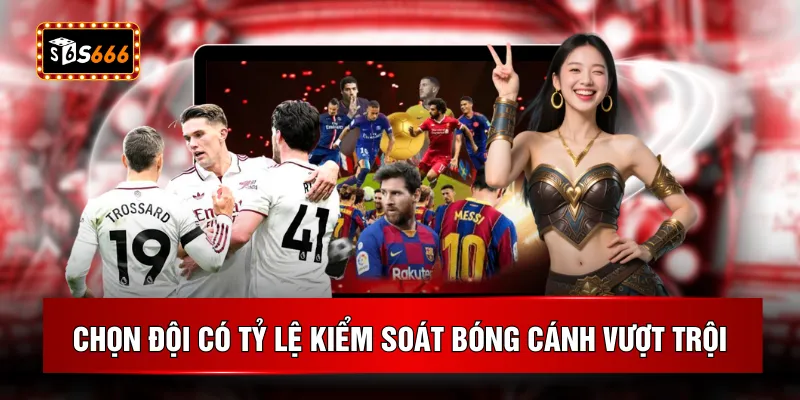 Chọn đội có tỷ lệ kiểm soát bóng cánh vượt trội