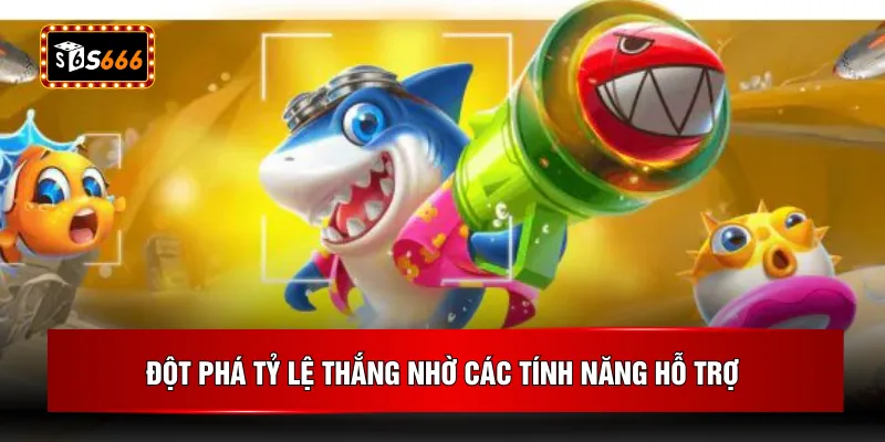 Đột phá tỷ lệ thắng nhờ các tính năng hỗ trợ