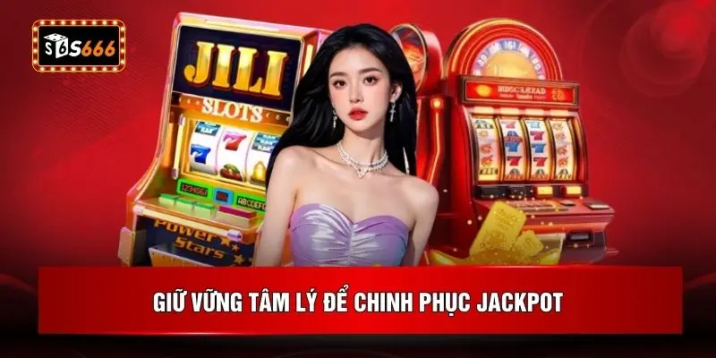 Giữ vững tâm lý để chinh phục Jackpot