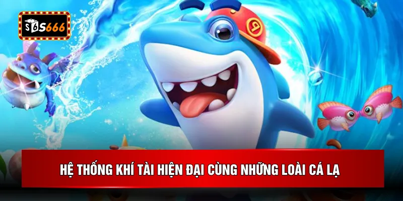 Hệ thống khí tài hiện đại cùng những loài cá lạ