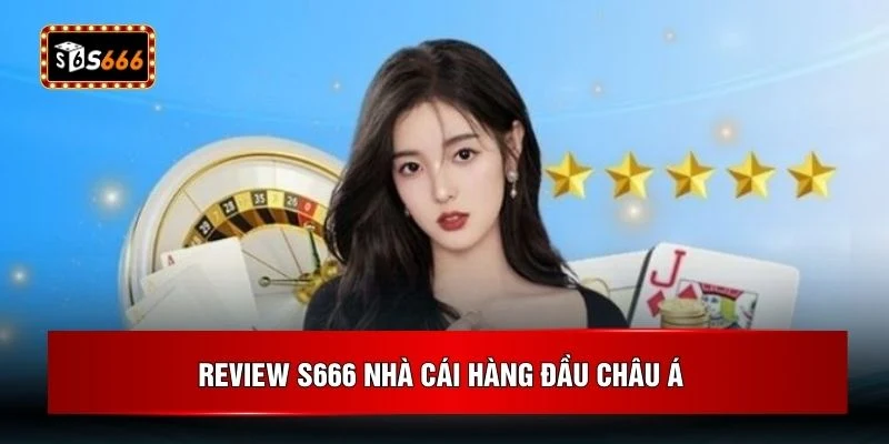 Review S666 nhà cái hàng đầu châu Á