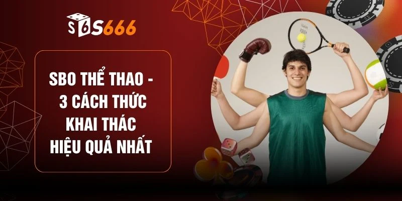 SBO Thể Thao - 3 Cách Thức Khai Thác Hiệu Quả Nhất