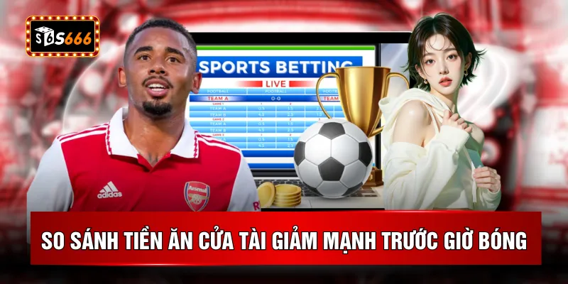 So sánh tiền ăn cửa tài giảm mạnh trước giờ bóng