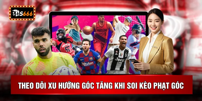 Theo dõi xu hướng góc tăng khi soi kèo phạt góc